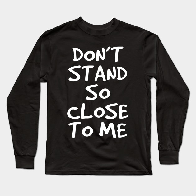 Don't Stand So Close To Me Long Sleeve T-Shirt by KewaleeTee